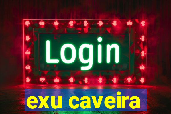 exu caveira